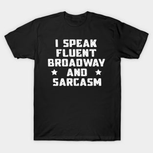 I Speak Fluent Broadway And Sarcasm Funny Theater Lovers T-Shirt